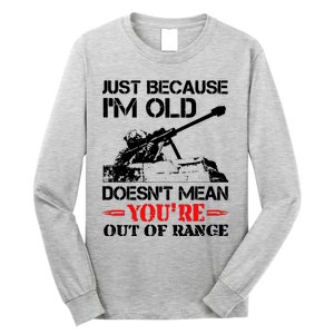 Just Because IM Old DoesnT Mean YouRe Out Of Range Long Sleeve Shirt