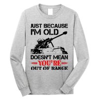 Just Because IM Old DoesnT Mean YouRe Out Of Range Long Sleeve Shirt