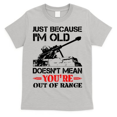 Just Because IM Old DoesnT Mean YouRe Out Of Range T-Shirt