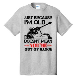 Just Because IM Old DoesnT Mean YouRe Out Of Range Tall T-Shirt