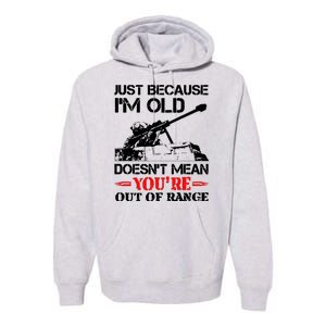 Just Because IM Old DoesnT Mean YouRe Out Of Range Premium Hoodie