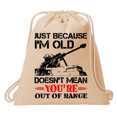 Just Because IM Old DoesnT Mean YouRe Out Of Range Drawstring Bag