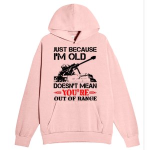 Just Because IM Old DoesnT Mean YouRe Out Of Range Urban Pullover Hoodie