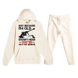 Just Because IM Old DoesnT Mean YouRe Out Of Range Premium Hooded Sweatsuit Set