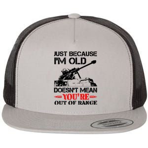 Just Because IM Old DoesnT Mean YouRe Out Of Range Flat Bill Trucker Hat