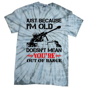 Just Because IM Old DoesnT Mean YouRe Out Of Range Tie-Dye T-Shirt