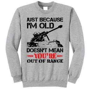 Just Because IM Old DoesnT Mean YouRe Out Of Range Sweatshirt