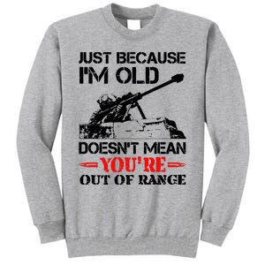 Just Because IM Old DoesnT Mean YouRe Out Of Range Tall Sweatshirt