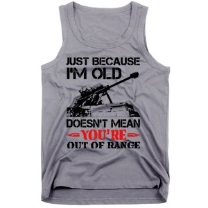 Just Because IM Old DoesnT Mean YouRe Out Of Range Tank Top