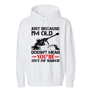 Just Because IM Old DoesnT Mean YouRe Out Of Range Garment-Dyed Fleece Hoodie