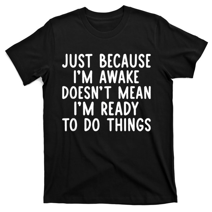 Just Because IM Awake Funny Saying Women Teens T-Shirt