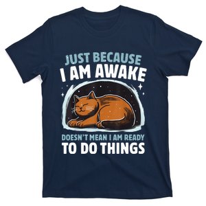 Just Because IM Awake DoesnT Mean IM Ready To Do Things T-Shirt