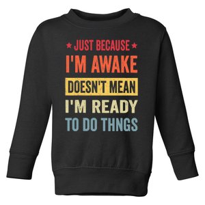 Just Because I'm Awake Funny Design for Tweens and Teens Toddler Sweatshirt