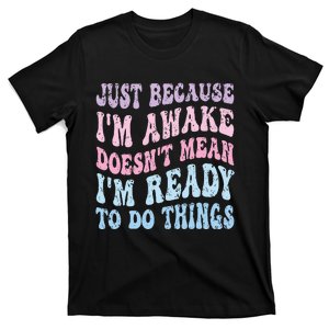 Just Because I'm Awake Funny Groovy Just Because T-Shirt