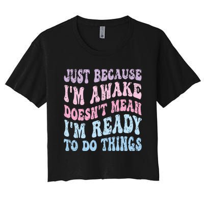 Just Because I'm Awake Funny Groovy Just Because Women's Crop Top Tee