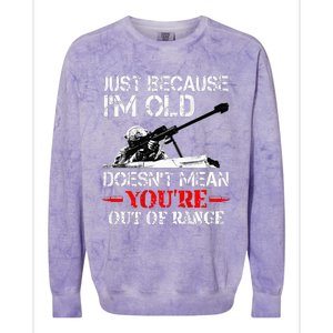 Just Because IM Old DoesnT Mean YouRe Out Of Range Army Colorblast Crewneck Sweatshirt