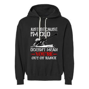 Just Because IM Old DoesnT Mean YouRe Out Of Range Army Garment-Dyed Fleece Hoodie