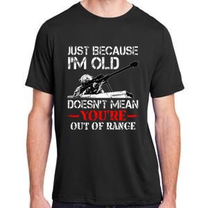 Just Because IM Old DoesnT Mean YouRe Out Of Range Army Adult ChromaSoft Performance T-Shirt