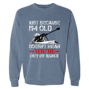 Just Because IM Old DoesnT Mean YouRe Out Of Range Army Garment-Dyed Sweatshirt