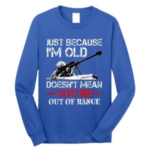 Just Because IM Old DoesnT Mean YouRe Out Of Range Army Long Sleeve Shirt