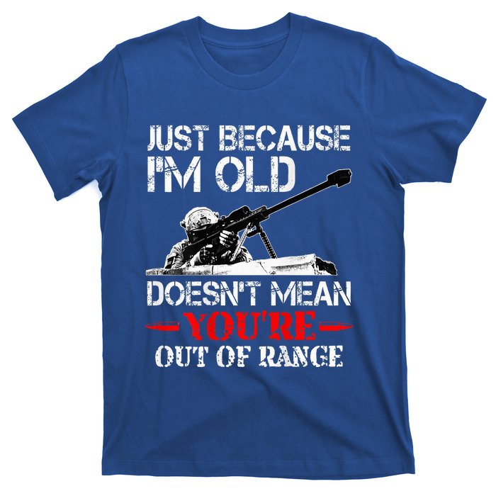 Just Because IM Old DoesnT Mean YouRe Out Of Range Army T-Shirt