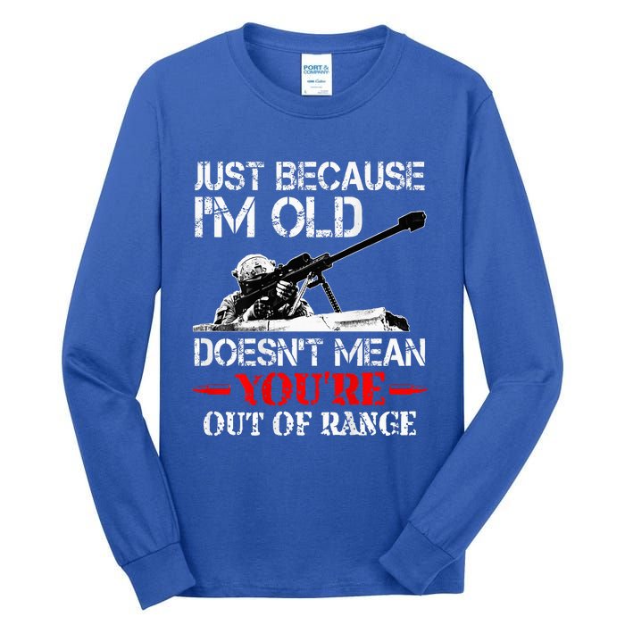 Just Because IM Old DoesnT Mean YouRe Out Of Range Army Tall Long Sleeve T-Shirt