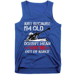 Just Because IM Old DoesnT Mean YouRe Out Of Range Army Tank Top