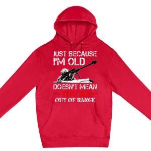 Just Because IM Old DoesnT Mean YouRe Out Of Range Army Premium Pullover Hoodie