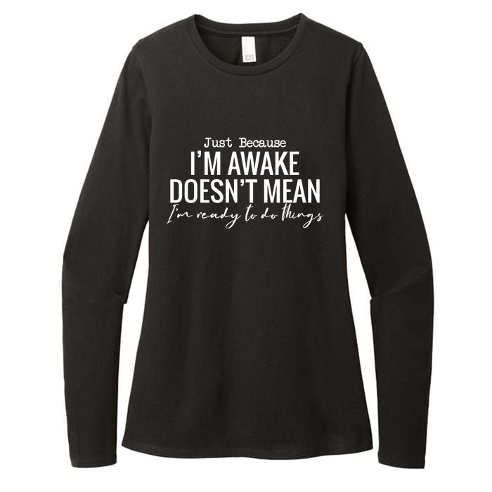 Just Because I'm Awake Doesn't Mean I'm Ready To Do Things Funny Womens CVC Long Sleeve Shirt