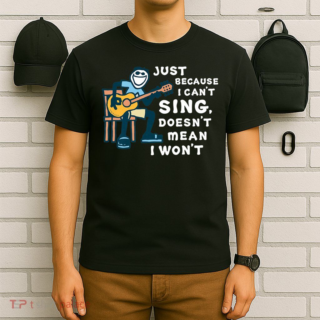 Just Because I Cant Sing Doesnt Mean I Wont Guitar Lover T-Shirt