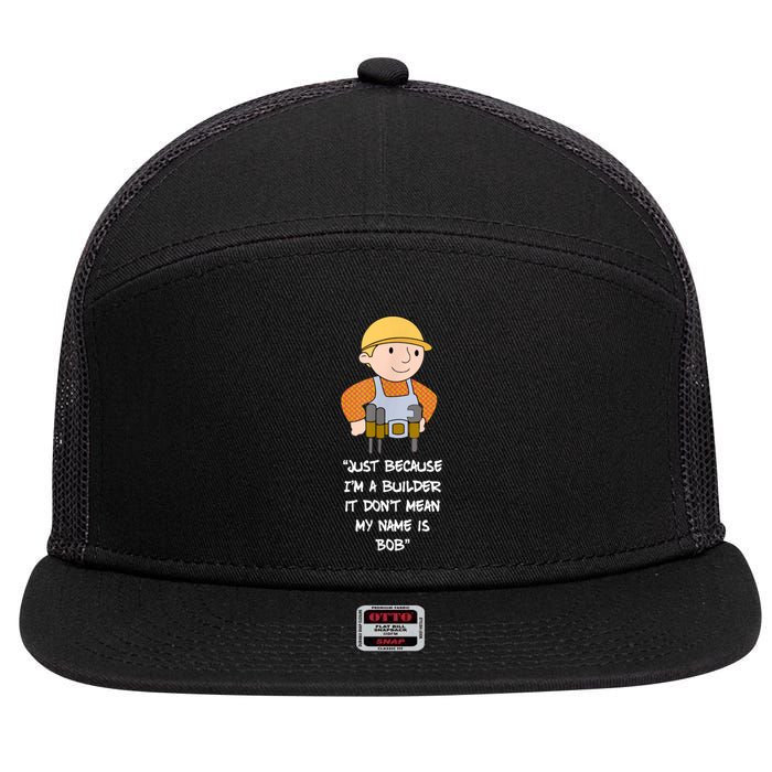 Just Because I'm A Builder It Don't Mean My Name Is Bob 7 Panel Mesh Trucker Snapback Hat
