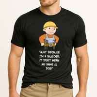 Just Because I'm A Builder It Don't Mean My Name Is Bob Performance Shirt