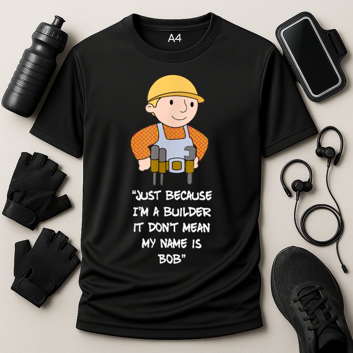Just Because I'm A Builder It Don't Mean My Name Is Bob Performance Shirt