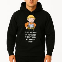 Just Because I'm A Builder It Don't Mean My Name Is Bob Hoodie