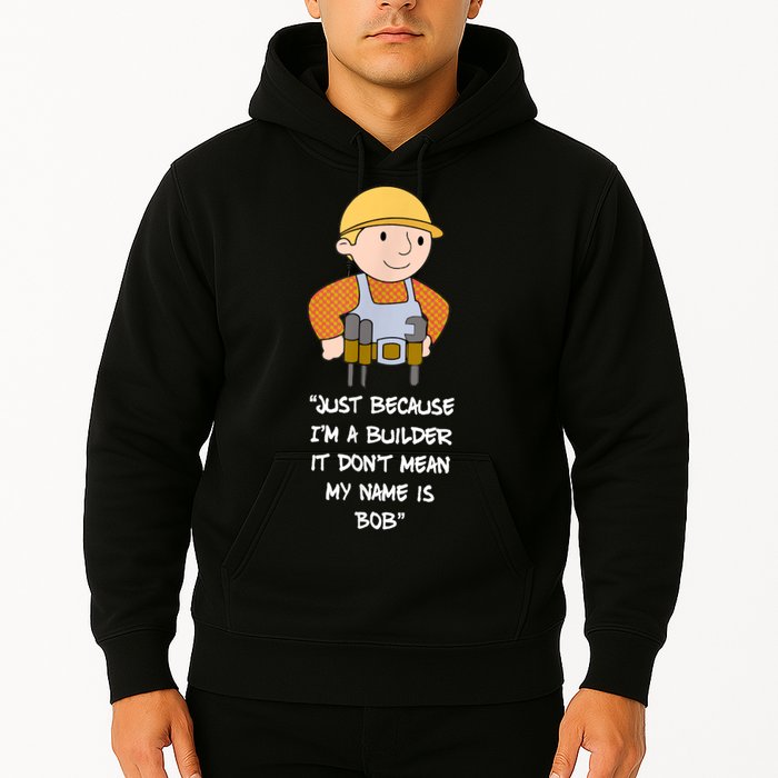 Just Because I'm A Builder It Don't Mean My Name Is Bob Hoodie