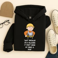 Just Because I'm A Builder It Don't Mean My Name Is Bob Hoodie