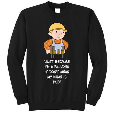 Just Because I'm A Builder It Don't Mean My Name Is Bob Sweatshirt