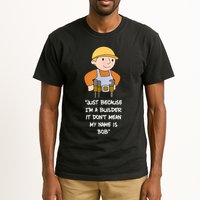 Just Because I'm A Builder It Don't Mean My Name Is Bob Tall T-Shirt