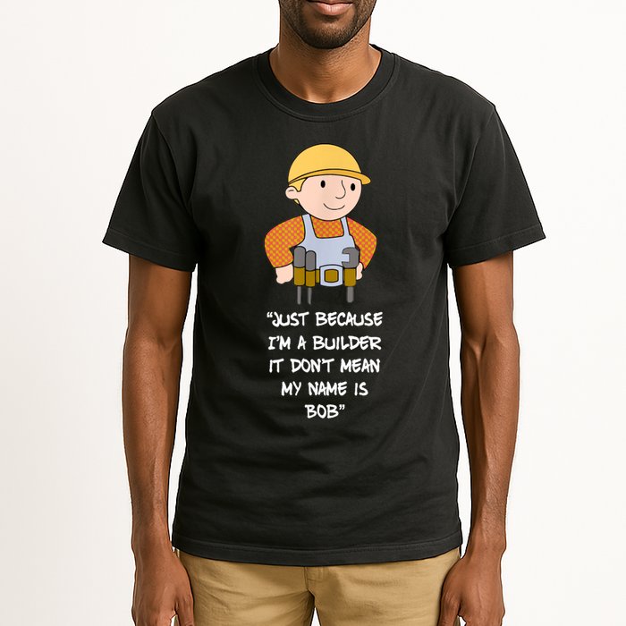 Just Because I'm A Builder It Don't Mean My Name Is Bob Tall T-Shirt