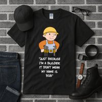 Just Because I'm A Builder It Don't Mean My Name Is Bob Tall T-Shirt