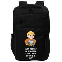 Just Because I'm A Builder It Don't Mean My Name Is Bob Impact Tech Backpack
