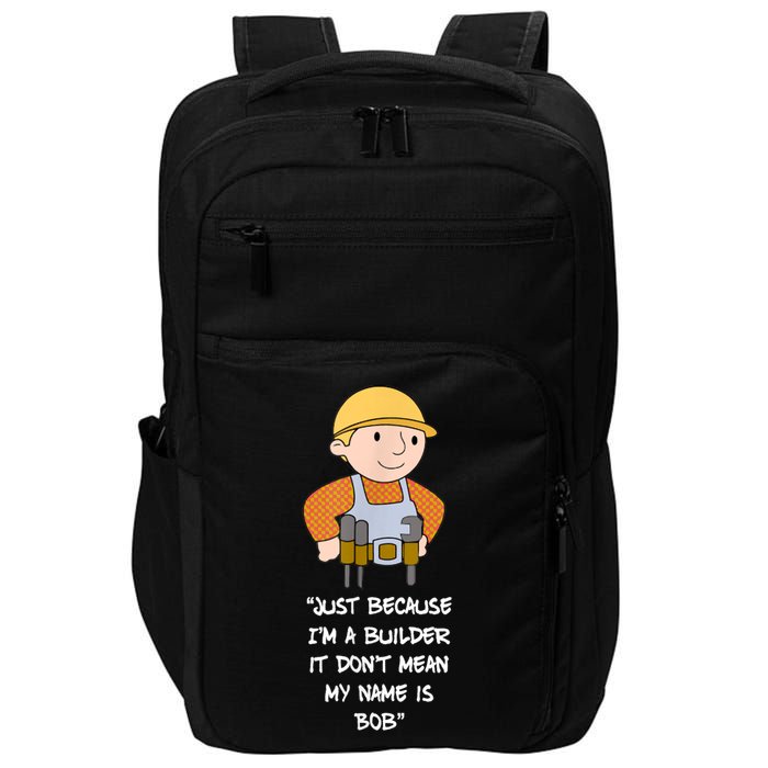 Just Because I'm A Builder It Don't Mean My Name Is Bob Impact Tech Backpack