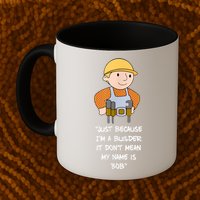 Just Because I'm A Builder It Don't Mean My Name Is Bob Mug