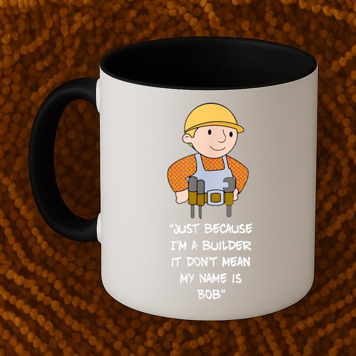 Just Because I'm A Builder It Don't Mean My Name Is Bob Mug