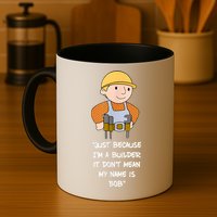 Just Because I'm A Builder It Don't Mean My Name Is Bob Mug