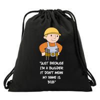 Just Because I'm A Builder It Don't Mean My Name Is Bob Drawstring Bag