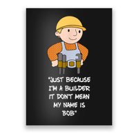 Just Because I'm A Builder It Don't Mean My Name Is Bob Poster