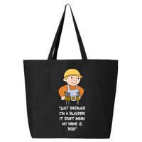 Just Because I'm A Builder It Don't Mean My Name Is Bob 25L Jumbo Tote