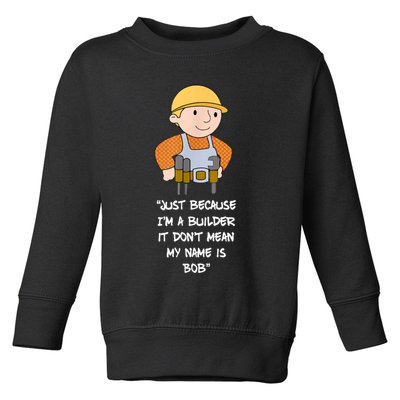 Just Because I'm A Builder It Don't Mean My Name Is Bob Toddler Sweatshirt