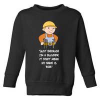 Just Because I'm A Builder It Don't Mean My Name Is Bob Toddler Sweatshirt